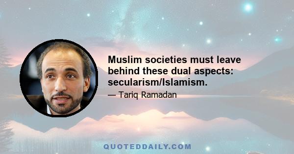 Muslim societies must leave behind these dual aspects: secularism/Islamism.