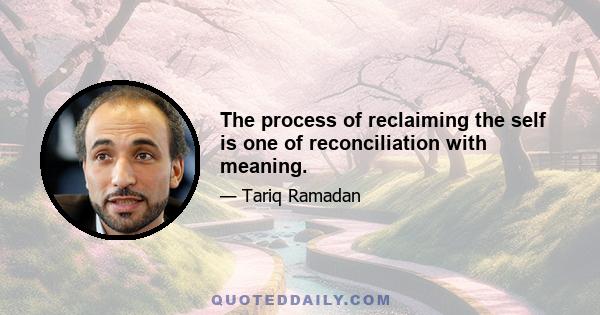 The process of reclaiming the self is one of reconciliation with meaning.