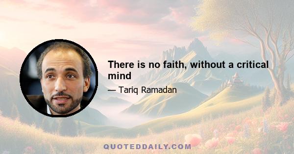 There is no faith, without a critical mind