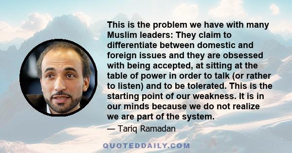 This is the problem we have with many Muslim leaders: They claim to differentiate between domestic and foreign issues and they are obsessed with being accepted, at sitting at the table of power in order to talk (or