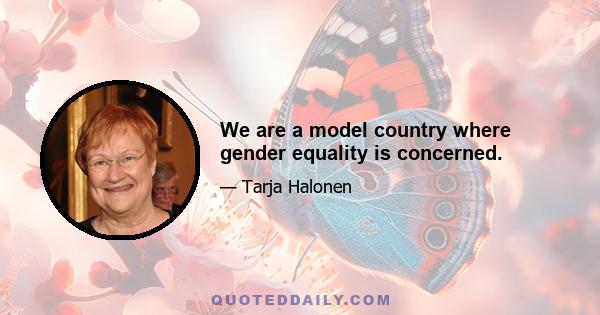 We are a model country where gender equality is concerned.