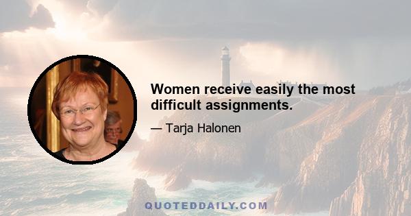 Women receive easily the most difficult assignments.