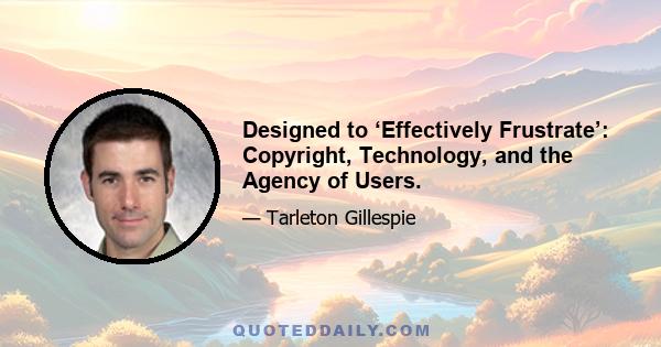 Designed to ‘Effectively Frustrate’: Copyright, Technology, and the Agency of Users.