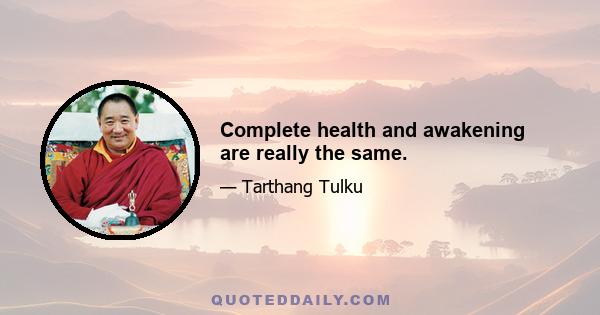 Complete health and awakening are really the same.