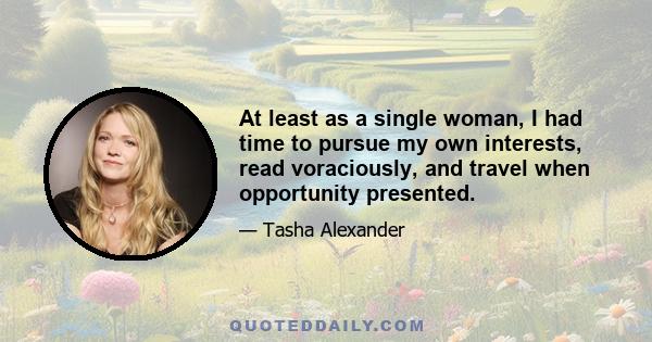 At least as a single woman, I had time to pursue my own interests, read voraciously, and travel when opportunity presented.