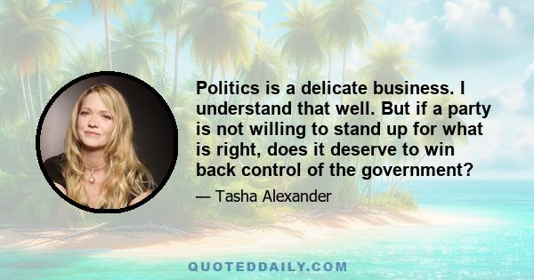 Politics is a delicate business. I understand that well. But if a party is not willing to stand up for what is right, does it deserve to win back control of the government?