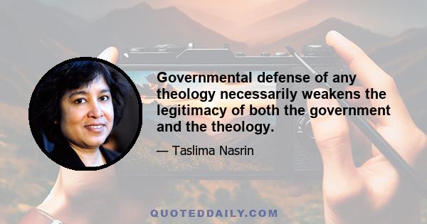 Governmental defense of any theology necessarily weakens the legitimacy of both the government and the theology.