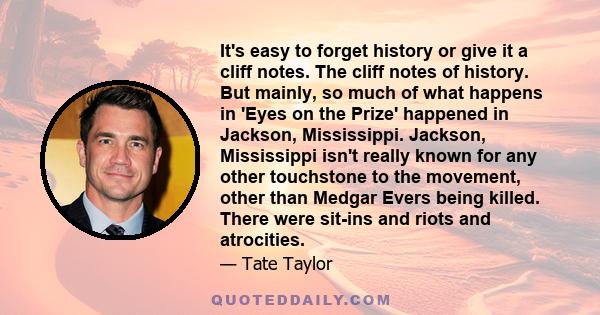 It's easy to forget history or give it a cliff notes. The cliff notes of history. But mainly, so much of what happens in 'Eyes on the Prize' happened in Jackson, Mississippi. Jackson, Mississippi isn't really known for