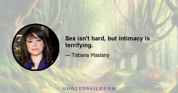 Sex isn't hard, but intimacy is terrifying.