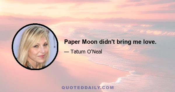 Paper Moon didn't bring me love.