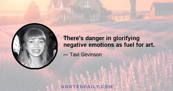 There's danger in glorifying negative emotions as fuel for art.