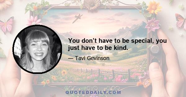 You don’t have to be special, you just have to be kind.