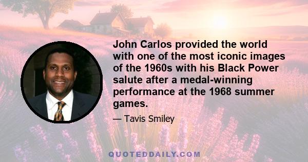 John Carlos provided the world with one of the most iconic images of the 1960s with his Black Power salute after a medal-winning performance at the 1968 summer games.