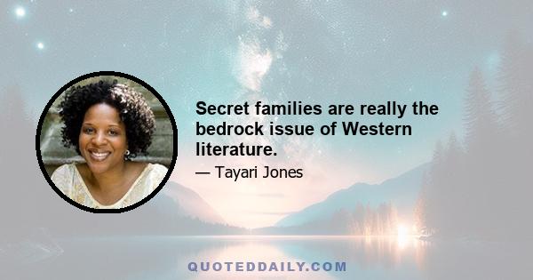 Secret families are really the bedrock issue of Western literature.