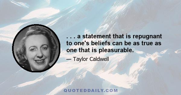 . . . a statement that is repugnant to one's beliefs can be as true as one that is pleasurable.