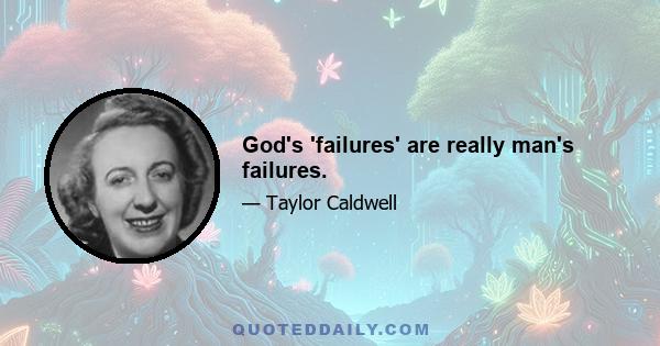 God's 'failures' are really man's failures.