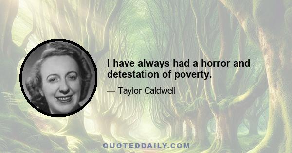 I have always had a horror and detestation of poverty.