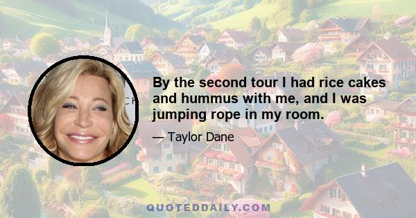 By the second tour I had rice cakes and hummus with me, and I was jumping rope in my room.