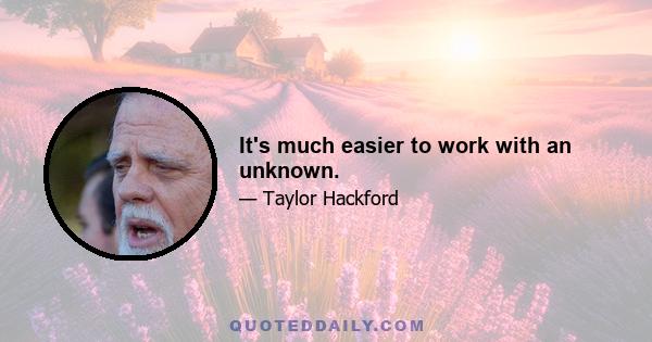 It's much easier to work with an unknown.