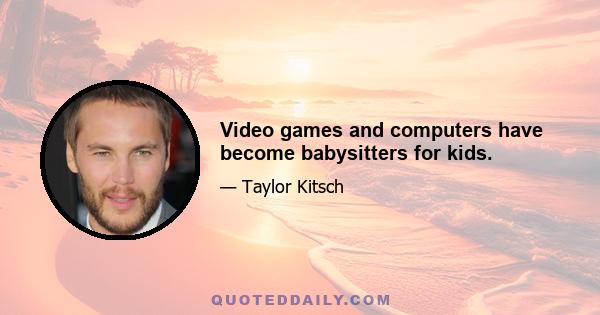 Video games and computers have become babysitters for kids.