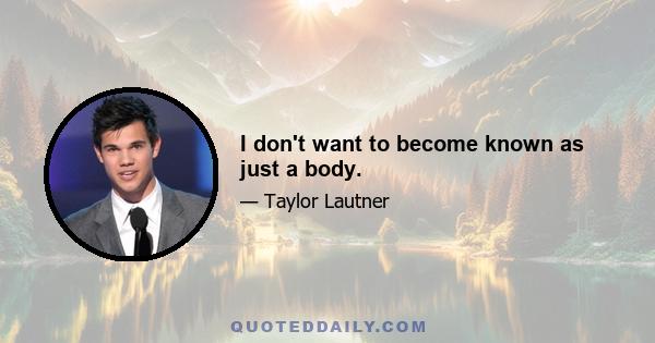 I don't want to become known as just a body.