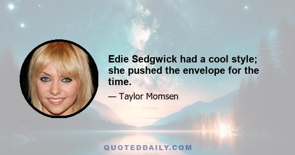 Edie Sedgwick had a cool style; she pushed the envelope for the time.