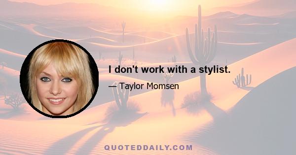 I don't work with a stylist.