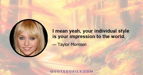 I mean yeah, your individual style is your impression to the world.