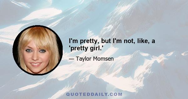 I'm pretty, but I'm not, like, a 'pretty girl.'