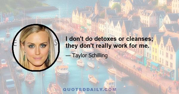 I don't do detoxes or cleanses; they don't really work for me.