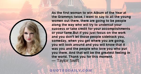 As the first woman to win Album of the Year at the Grammys twice, I want to say to all the young women out there, there are going to be people along the way who will try to undercut your success or take credit for your