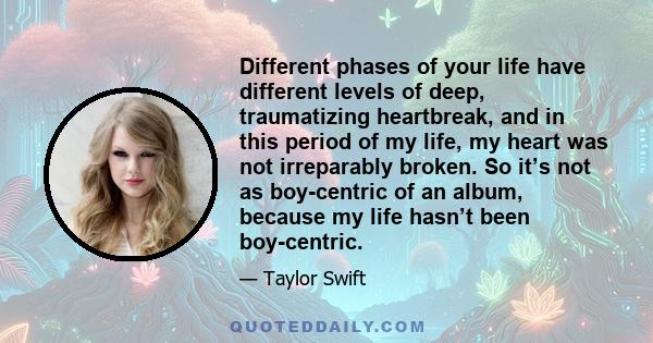 Different phases of your life have different levels of deep, traumatizing heartbreak, and in this period of my life, my heart was not irreparably broken. So it’s not as boy-centric of an album, because my life hasn’t