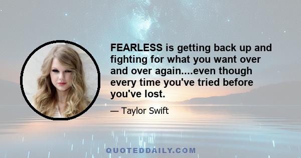 FEARLESS is getting back up and fighting for what you want over and over again....even though every time you've tried before you've lost.