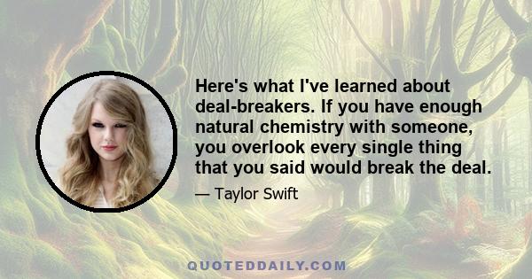 Here's what I've learned about deal-breakers. If you have enough natural chemistry with someone, you overlook every single thing that you said would break the deal.