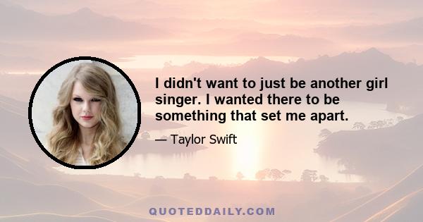 I didn't want to just be another girl singer. I wanted there to be something that set me apart.