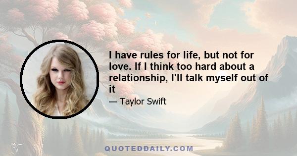 I have rules for life, but not for love. If I think too hard about a relationship, I'll talk myself out of it