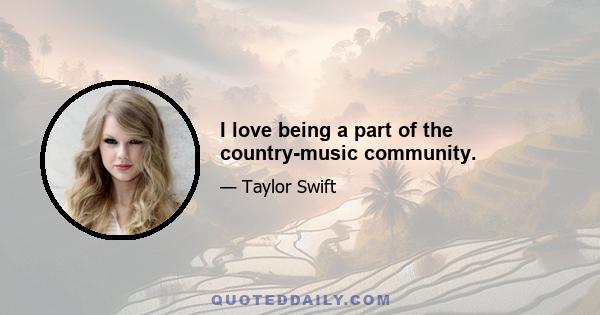 I love being a part of the country-music community.