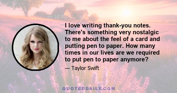 I love writing thank-you notes. There's something very nostalgic to me about the feel of a card and putting pen to paper. How many times in our lives are we required to put pen to paper anymore?