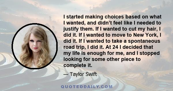 I started making choices based on what I wanted, and didn’t feel like I needed to justify them. If I wanted to cut my hair, I did it. If I wanted to move to New York, I did it. If I wanted to take a spontaneous road