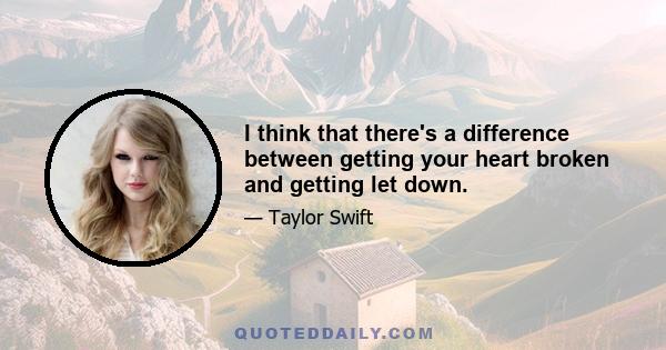 I think that there's a difference between getting your heart broken and getting let down.