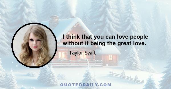 I think that you can love people without it being the great love.