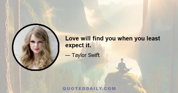 Love will find you when you least expect it.