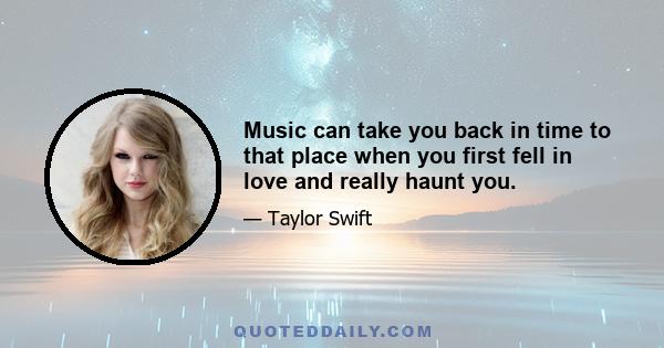 Music can take you back in time to that place when you first fell in love and really haunt you.