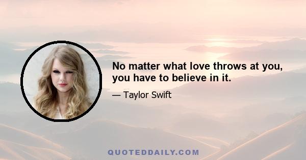 No matter what love throws at you, you have to believe in it.