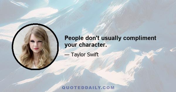 People don't usually compliment your character.