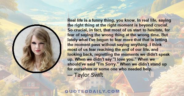 Real life is a funny thing, you know. In real life, saying the right thing at the right moment is beyond crucial. So crucial, in fact, that most of us start to hesitate, for fear of saying the wrong thing at the wrong