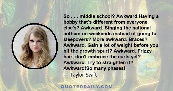 So . . . middle school? Awkward.Having a hobby that's different from everyone else's? Awkward. Singing the national anthem on weekends instead of going to sleepovers? More awkward. Braces? Awkward. Gain a lot of weight