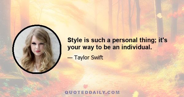 Style is such a personal thing; it's your way to be an individual.