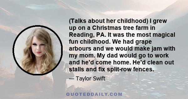 (Talks about her childhood) I grew up on a Christmas tree farm in Reading, PA. It was the most magical fun childhood. We had grape arbours and we would make jam with my mom. My dad would go to work and he'd come home.