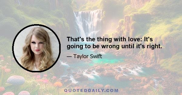 That's the thing with love: It's going to be wrong until it's right.